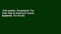 Full version  Dreamland: The True Tale of America's Opiate Epidemic  For Kindle