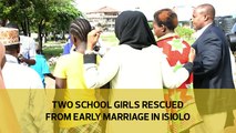 Two school girls rescued from early marriage in Isiolo