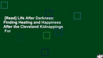 [Read] Life After Darkness: Finding Healing and Happiness After the Cleveland Kidnappings  For