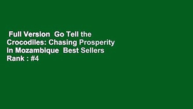 Full Version Go Tell the Crocodiles: Chasing Prosperity in Mozambique Best Sellers Rank : #4