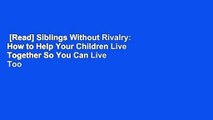 [Read] Siblings Without Rivalry: How to Help Your Children Live Together So You Can Live Too