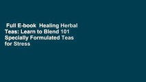 Full E-book  Healing Herbal Teas: Learn to Blend 101 Specially Formulated Teas for Stress