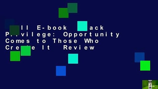 Full E-book Black Privilege: Opportunity Comes to Those Who Create It Review