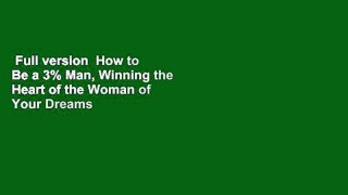Full version  How to Be a 3% Man, Winning the Heart of the Woman of Your Dreams  Review