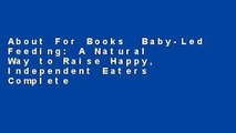 About For Books  Baby-Led Feeding: A Natural Way to Raise Happy, Independent Eaters Complete