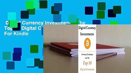 Digital Currency Investments: The Top 10 Digital Currencies  For Kindle