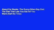 About For Books  The Every-Other-Day Diet: The Diet That Lets You Eat All You Want (Half the Time)
