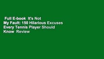 Full E-book  It's Not My Fault: 150 Hilarious Excuses Every Tennis Player Should Know  Review