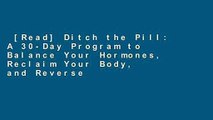 [Read] Ditch the Pill: A 30-Day Program to Balance Your Hormones, Reclaim Your Body, and Reverse