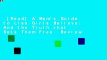 [Read] A Mom's Guide to Lies Girls Believe: And the Truth that Sets Them Free  Review