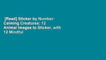 [Read] Sticker by Number: Calming Creatures: 12 Animal Images to Sticker, with 12 Mindful