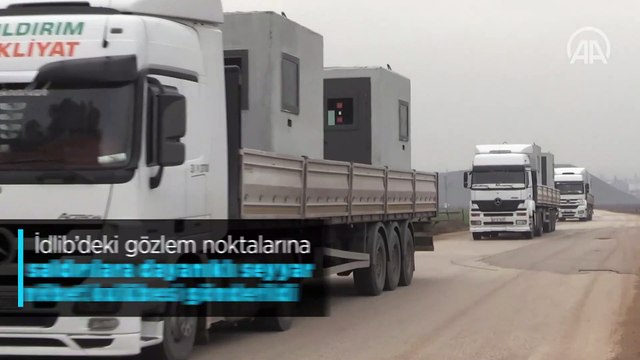 İdlib'deki gözlem noktalarına saldırılara dayanıklı seyyar nöbet kulübeleri gönderildi