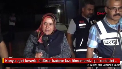 Konya eşini keserle öldüren kadının kızı ölmememiz için kendisini feda etti