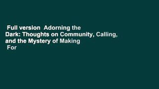 Full version  Adorning the Dark: Thoughts on Community, Calling, and the Mystery of Making  For
