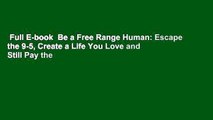 Full E-book  Be a Free Range Human: Escape the 9-5, Create a Life You Love and Still Pay the