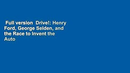 Full version  Drive!: Henry Ford, George Selden, and the Race to Invent the Auto Age  Review