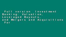 Full version  Investment Banking: Valuation, Leveraged Buyouts, and Mergers and Acquisitions  For