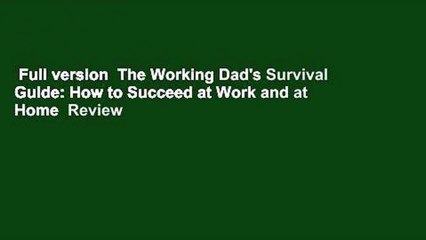 Full version  The Working Dad's Survival Guide: How to Succeed at Work and at Home  Review