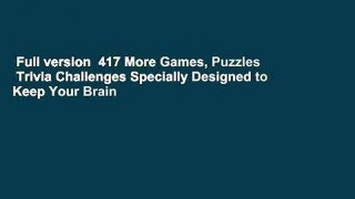 Full version  417 More Games, Puzzles  Trivia Challenges Specially Designed to Keep Your Brain