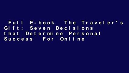 Full E-book  The Traveler's Gift: Seven Decisions that Determine Personal Success  For Online