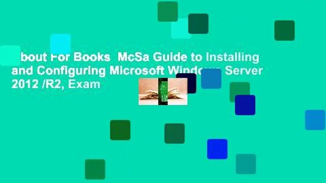 About For Books McSa Guide to Installing and Configuring Microsoft Windows Server 2012 /R2, Exam