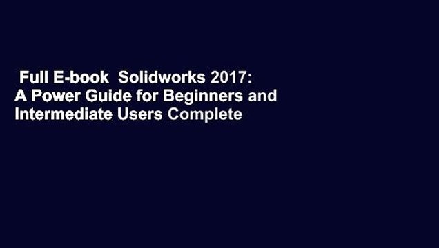 Full E-book Solidworks 2017: A Power Guide for Beginners and Intermediate Users Complete