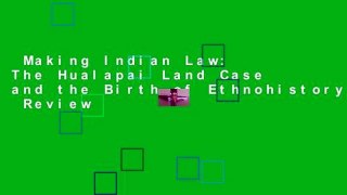 Making Indian Law: The Hualapai Land Case and the Birth of Ethnohistory  Review