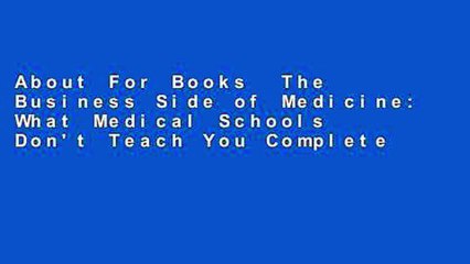 About For Books  The Business Side of Medicine: What Medical Schools Don't Teach You Complete