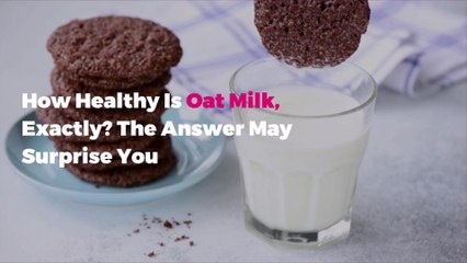 How Healthy Is Oat Milk, Exactly? The Answer May Surprise You