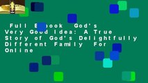 Full E-book  God's Very Good Idea: A True Story of God's Delightfully Different Family  For Online