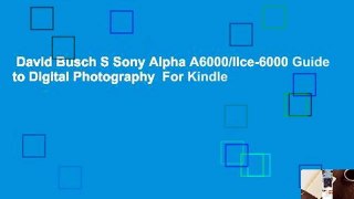 David Busch S Sony Alpha A6000/Ilce-6000 Guide to Digital Photography  For Kindle