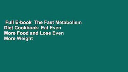 Full E-book  The Fast Metabolism Diet Cookbook: Eat Even More Food and Lose Even More Weight