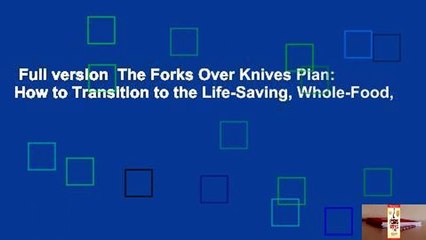 Full version  The Forks Over Knives Plan: How to Transition to the Life-Saving, Whole-Food,