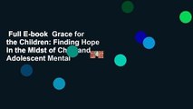 Full E-book  Grace for the Children: Finding Hope in the Midst of Child and Adolescent Mental