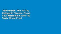 Full version  The 30-Day Ketogenic Cleanse: Reset Your Metabolism with 160 Tasty Whole-Food