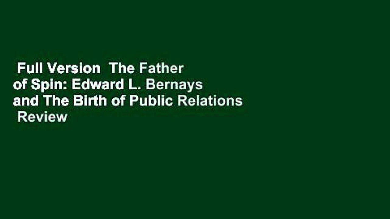 Full Version  The Father of Spin: Edward L. Bernays and The Birth of Public Relations  Review