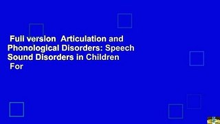Full version  Articulation and Phonological Disorders: Speech Sound Disorders in Children  For