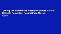 [Read] DIY Homemade Beauty Products Bundle: Cellulite Remedies, Natural Face Masks, Acne