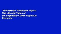 Full Version  Tropicana Nights: The Life and Times of the Legendary Cuban Nightclub Complete