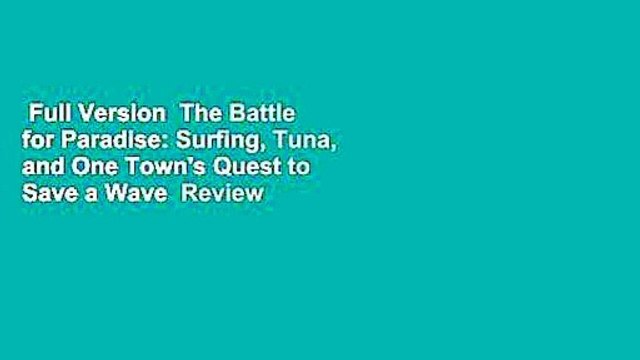 Full Version The Battle for Paradise: Surfing, Tuna, and One Town's Quest to Save a Wave Review