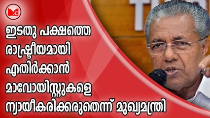 ഇടതു പക്ഷത്തെ രാഷ്ട്രീയമായി എതിർക്കാൻ മാവോയിസ്റ്റുകളെ ന്യായീകരിക്കരുതെന്ന് മുഖ്യമന്ത്രി