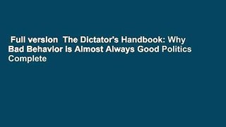 Full version  The Dictator's Handbook: Why Bad Behavior is Almost Always Good Politics Complete