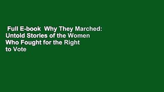 Full E-book  Why They Marched: Untold Stories of the Women Who Fought for the Right to Vote  For