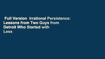 Full Version  Irrational Persistence: Lessons from Two Guys from Detroit Who Started with Less