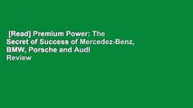 [Read] Premium Power: The Secret of Success of Mercedez-Benz, BMW, Porsche and Audi  Review