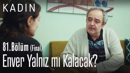 Enver yalnız mı kalacak? - Kadın 81. Bölüm (Final)