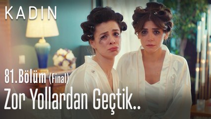 Zor yollardan geçtik.. - Kadın 81. Bölüm (Final)