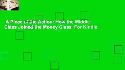 A Piece of the Action: How the Middle Class Joined the Money Class  For Kindle