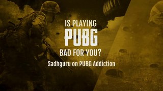 Is Playing PUBG Bad For You? Sadhguru on PUBG Addiction