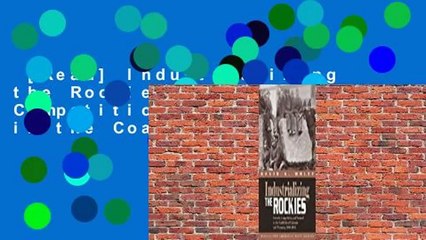 [Read] Industrializing the Rockies: Growth, Competition, and Turmoil in the Coalfields of